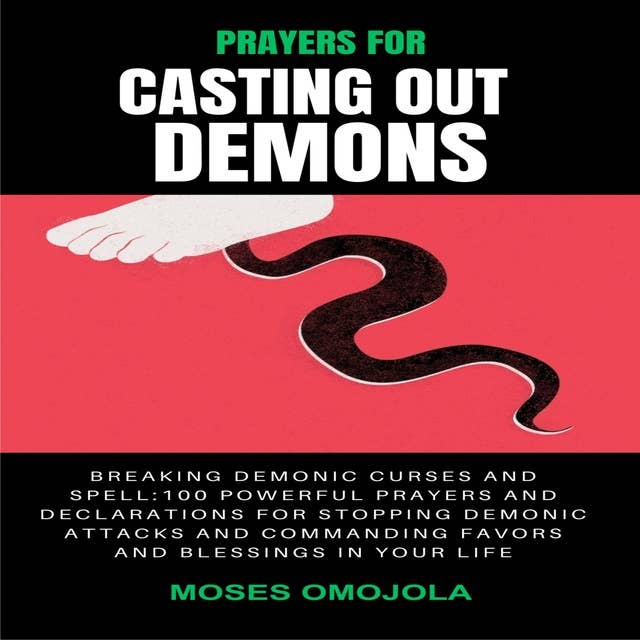 Prayers For Casting Out Demons, Breaking Demonic Curses And Spell: 100 Powerful Prayers And Declarations For Stopping Demonic Attacks And Commanding Favors And Blessings In Your Life