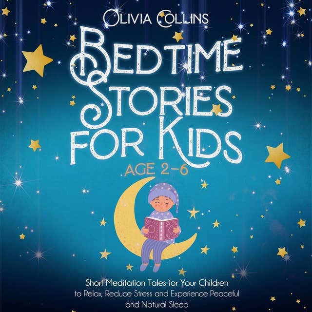 Bedtime Stories for Kids Ages 2-6: Short Meditation Tales for Your Children to Relax, Reduce Stress and Experience Peaceful and Natural Sleep
