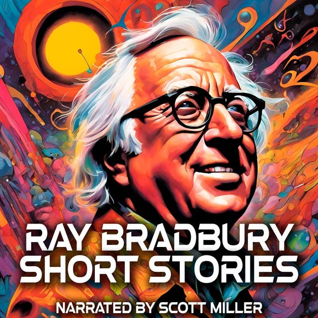 Ray Bradbury Short Stories - 15 Science Fiction Short Stories from Legendary Author Ray Bradbury