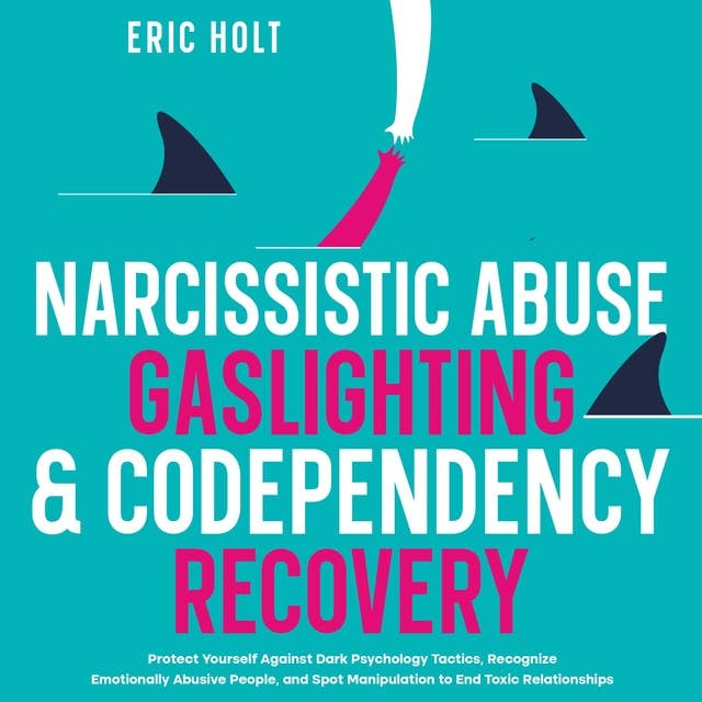Narcissistic Abuse, Gaslighting, & Codependency Recovery: Protect Yourself Against Dark Psychology Tactics, Recognize Emotionally Abusive People, and Spot Manipulation to End Toxic Relationships.