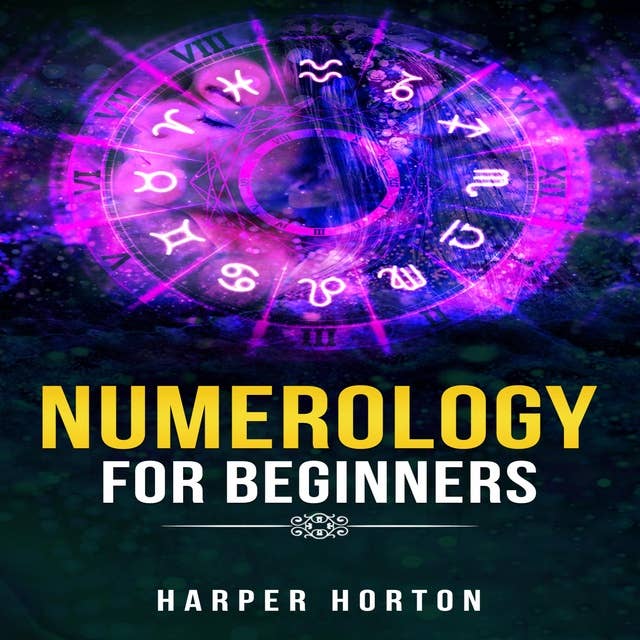 NUMEROLOGY FOR BEGINNERS: Learn How to Use Numerology, Astrology, Numbers, and Tarot to Take Charge of Your Life and Create the One You Deserve (2022 Guide for Beginners)
