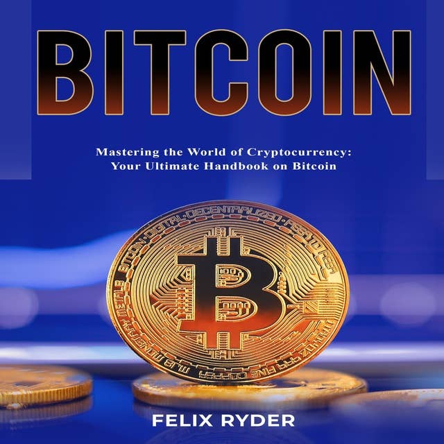 Bitcoin: MASTERING THE WORLD OF CRYPTOCURRENCY:  YOUR ULTIMATE HANDBOOK ON BITCOIN