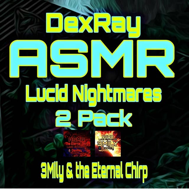 ASMR Lucid Nightmares 2 Pack - 3Mily & The Eternal Chirp