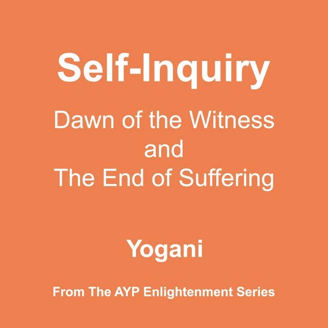 Self-Inquiry - Dawn of the Witness and the End of Suffering (AYP Enlightenment Series Book 7)