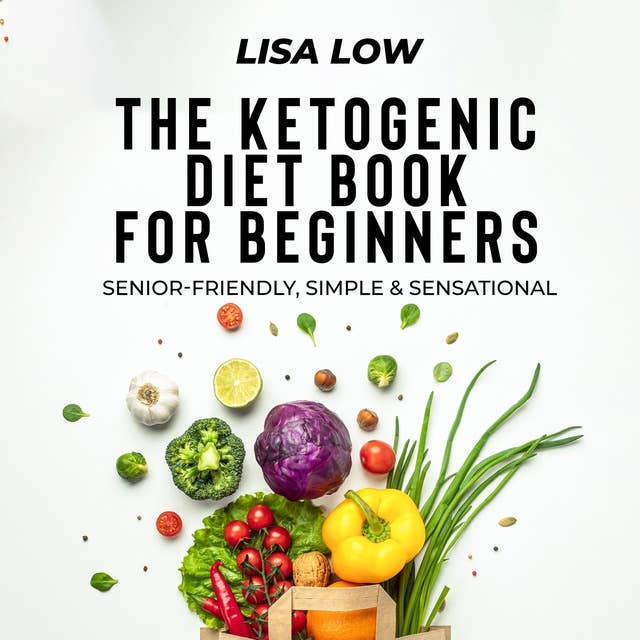 The Ketogenic Diet Book for Beginners: Senior-Friendly, Simple & Sensational