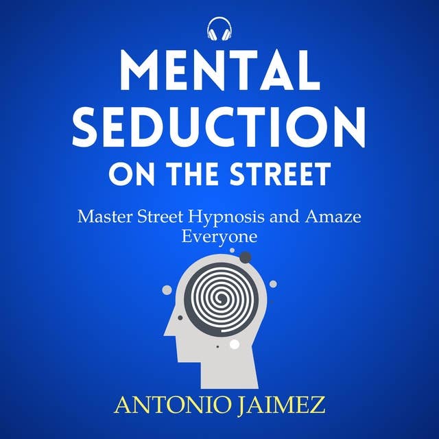 Mental Seduction on the Street: Master Street Hypnosis and Amaze Everyone