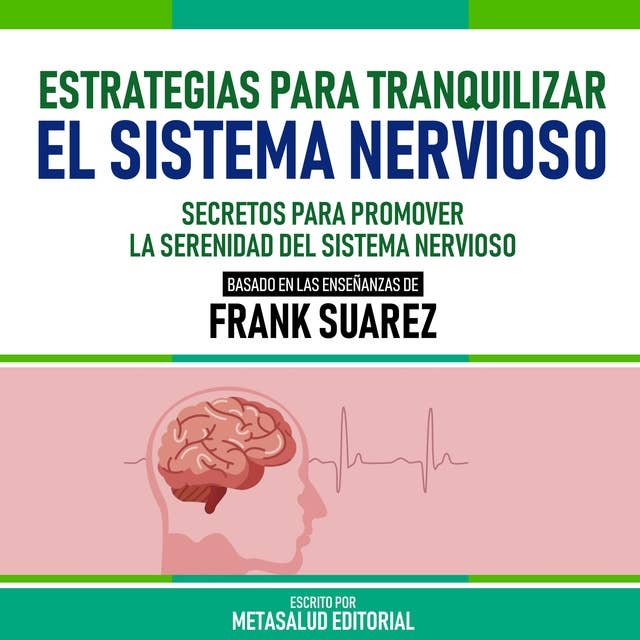 Estrategias Para Tranquilizar El Sistema Nervioso - Basado En Las Enseñanzas De Frank Suarez: Secretos Para Promover La Serenidad Del Sistema Nervioso