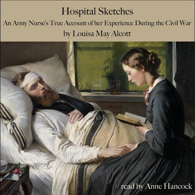 Hospital Sketches: An Army Nurse’s True Account of Her Experiences during the Civil War