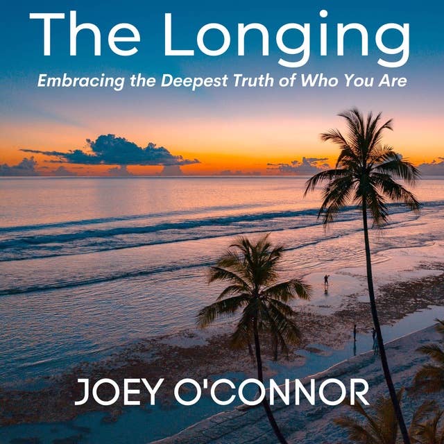 The Longing: Embracing the Deepest Truth of Who You Are
