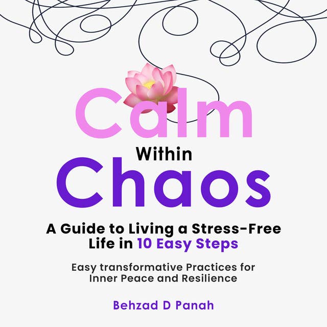 Calm Within Chaos: A Guide to Living a Stress- Free Life in 10 Easy Steps