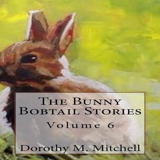 The Bunny Bobtail Stories: Volume 6