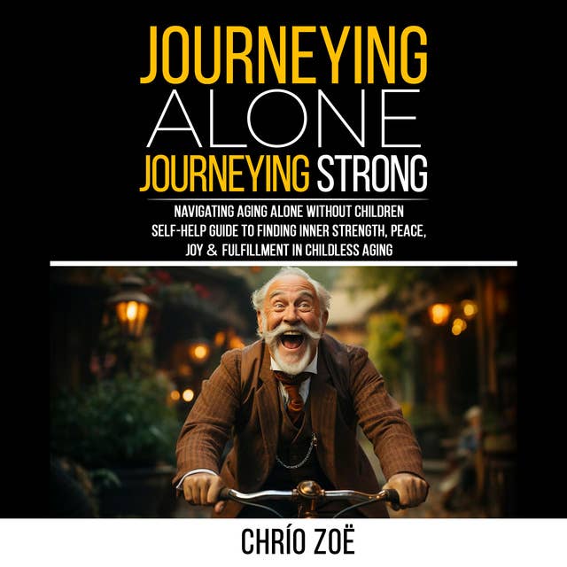 Journeying Alone, Journeying Strong: Navigating Aging Alone Without Children