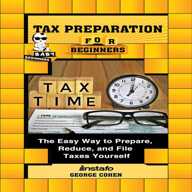 Tax Preparation for Beginners: The Easy Way to Prepare, Reduce, and File Taxes Yourself