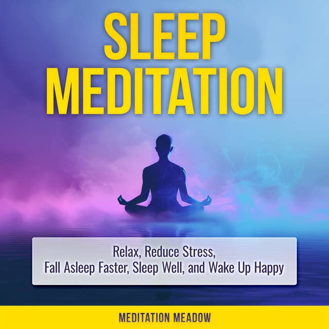 Sleep Meditation: Relax, Reduce Stress, Fall Asleep Faster, Sleep Well, and Wake Up Happy