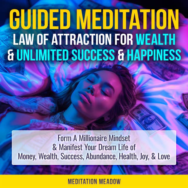 Guided Meditation - Law of Attraction for Wealth & Unlimited Success & Happiness: Form A Millionaire Mindset & Manifest Your Dream Life of Money, Wealth, Success, Abundance, Health, Joy, & Love