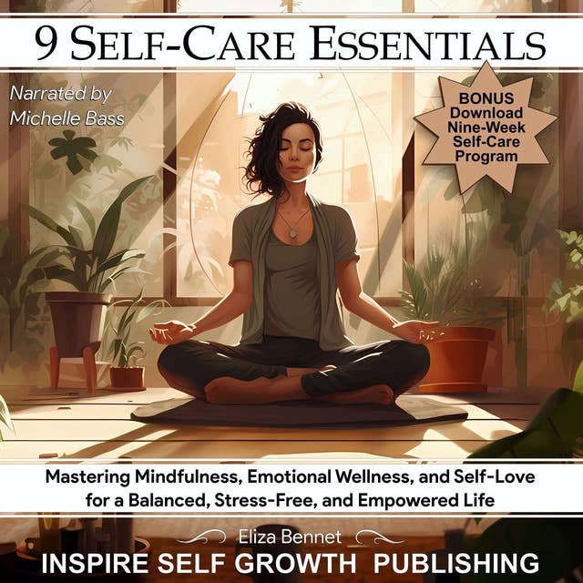 9 Self-Care Essentials: Mastering Mindfulness, Emotional Wellness, and Self-Love for a Balanced, Stress-Free, and Empowered Life