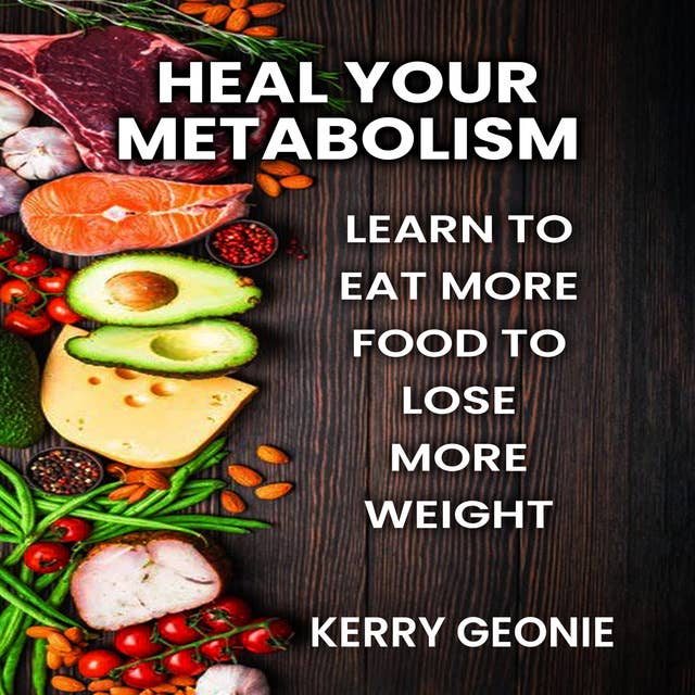 Heal Your Metabolism: Learn to Eat More Food to Lose More Weight, and Make Choices That Rev You Up and Not Bring You Down