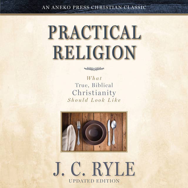 Practical Religion: What True, Biblical Christianity Should Look Like