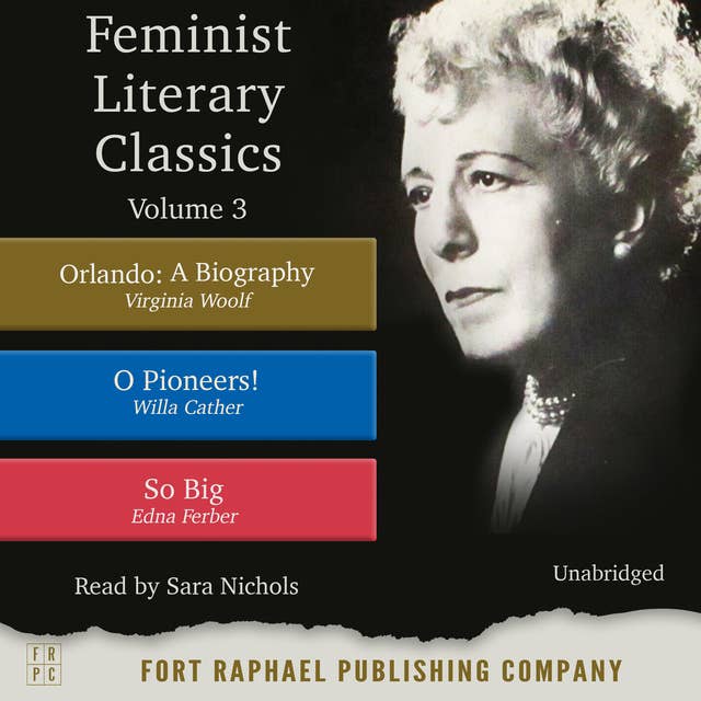 Feminist Literary Classics - Volume III - Orlando: A Biography - O Pioneers! - So Big