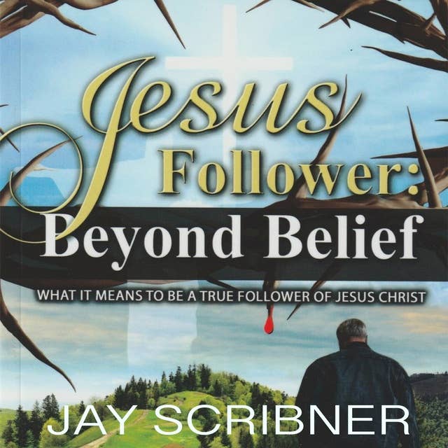 Jesus Follower: Beyond Belief: What it means to be a true believer of Jesus Christ