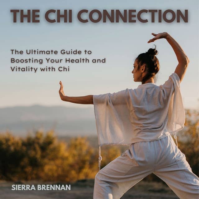 The Chi Connection: The Ultimate Guide to Boosting Your Health and Vitality with Chi