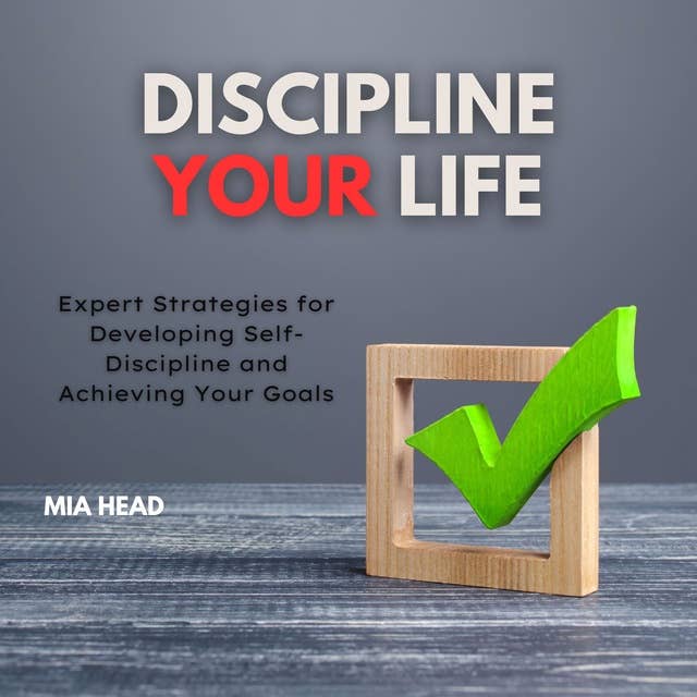 Discipline Your Life: Expert Strategies for Developing Self-Discipline and Achieving Your Goals