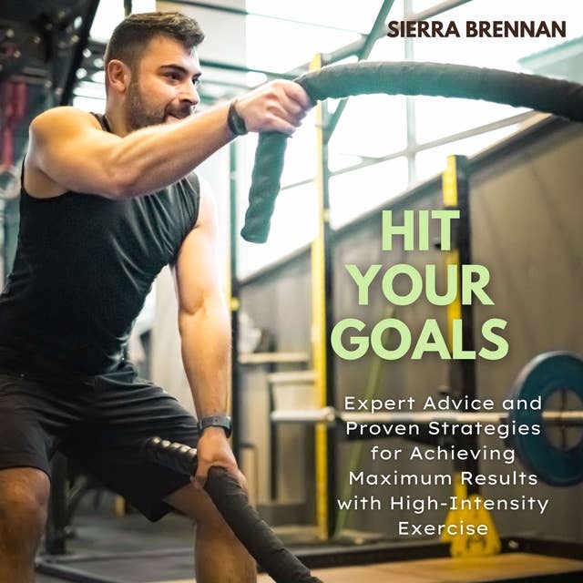 Hit Your Goals: Expert Advice and Proven Strategies for Achieving Maximum Results with High-Intensity Exercise