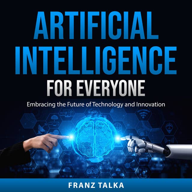 Artificial Intelligence for Everyone: Embracing the Future of Technology and Innovation