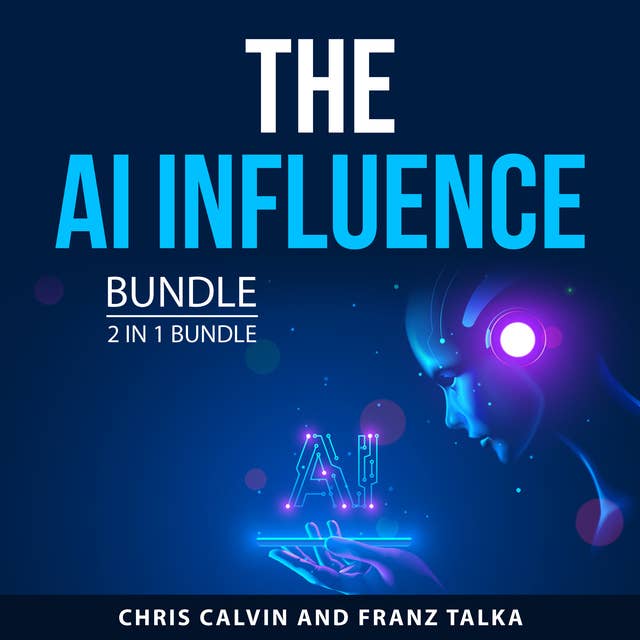 The AI Influence Bundle, 2 in 1 Bundle: Power in the Age of Artificial Intelligence and Artificial Intelligence for Everyone