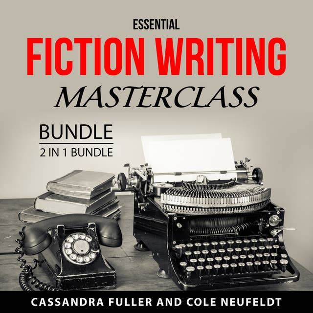 Essential Fiction Writing Masterclass Bundle, 2 in 1 Bundle: Power Up Your Fiction and Fiction Writing 101