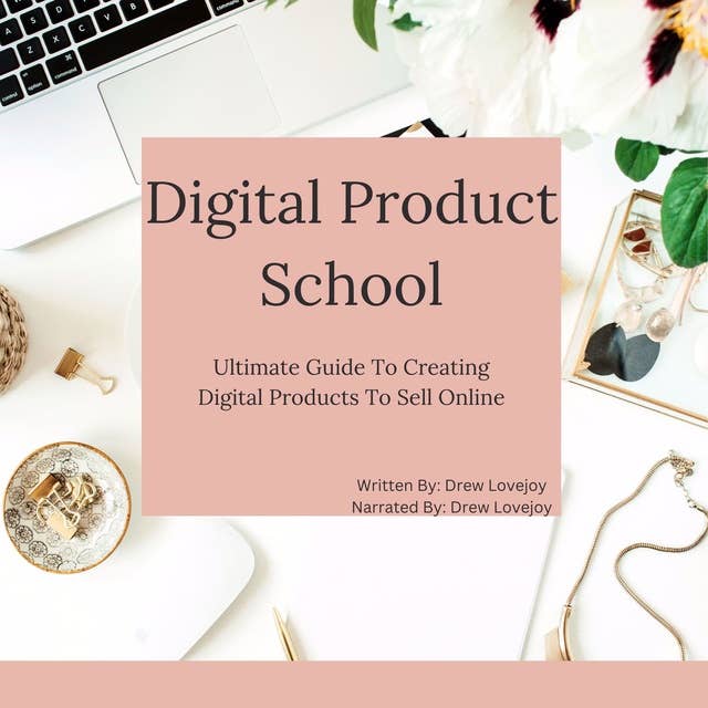 Digital Product School: Ultimate Guide To Creating Digital Products To Sell Online