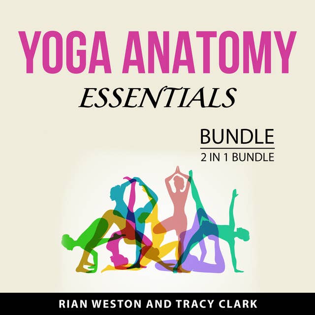 Yoga Anatomy Essentials Bundle, 2 in 1 Bundle: The Concise Book of Yoga Anatomy and Yoga Anatomy Made Simple