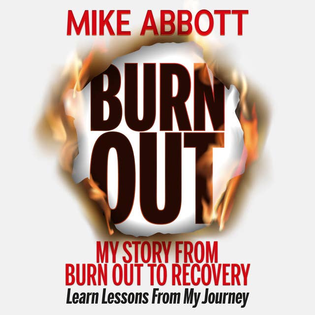 Burn Out: My story from burn out to recovery “Learn lessons from my journey”