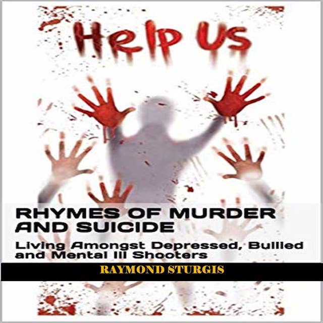 Rhymes of Murder and Suicide: Living Amongst Depressed, Bullied and Mental Ill Shooters