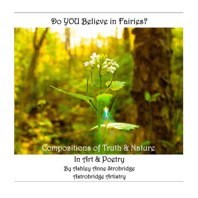 Do You Believe in Fairies?: Compositions of Truth & Nature in Art & Poetry