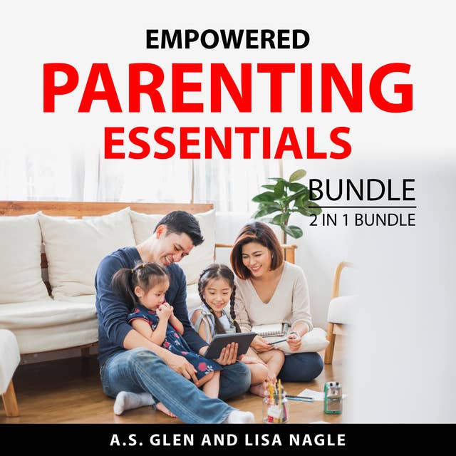 Empowered Parenting Essentials Bundle, 2 in 1 Bundle: Effective Guide On Great Parenting and A Guide to Becoming the Parent You Want to Be
