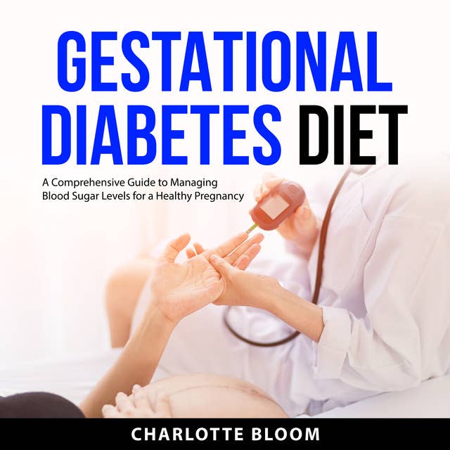 Gestational Diabetes Diet: A Comprehensive Guide to Managing Blood Sugar Levels for a Healthy Pregnancy