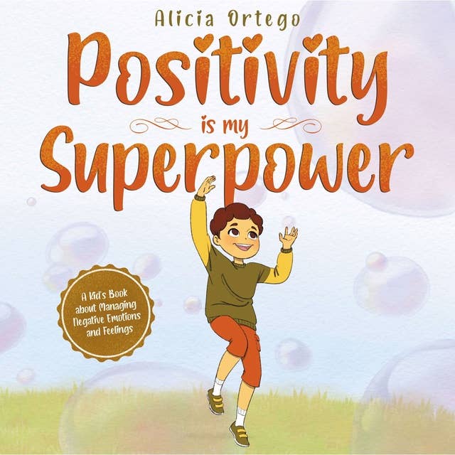 Positivity is my Superpower: A Kid’s Book about Managing Negative Emotions and Feelings
