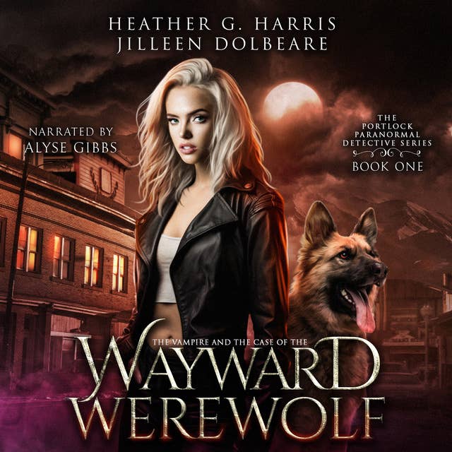The Vampire and the Case of the Wayward Werewolf: An Urban Fantasy Novel (The Portlock Paranormal Detective, Book 1)
