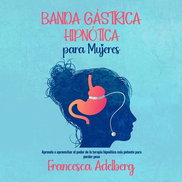 Banda Gástrica Hipnótica para Mujeres: Aprenda a aprovechar el poder de la terapia hipnótica más potente para perder peso