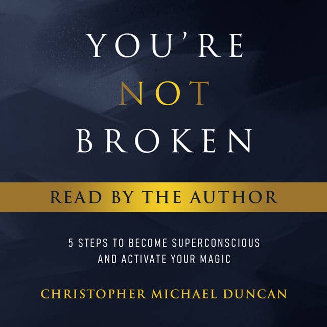 You're Not Broken (Read By The Author): 5 Steps to Become Superconscious and Activate Your Magic
