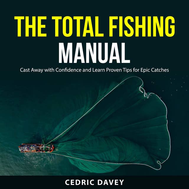 The Total Fishing Manual: Cast Away with Confidence and Learn Proven Tips for Epic Catches
