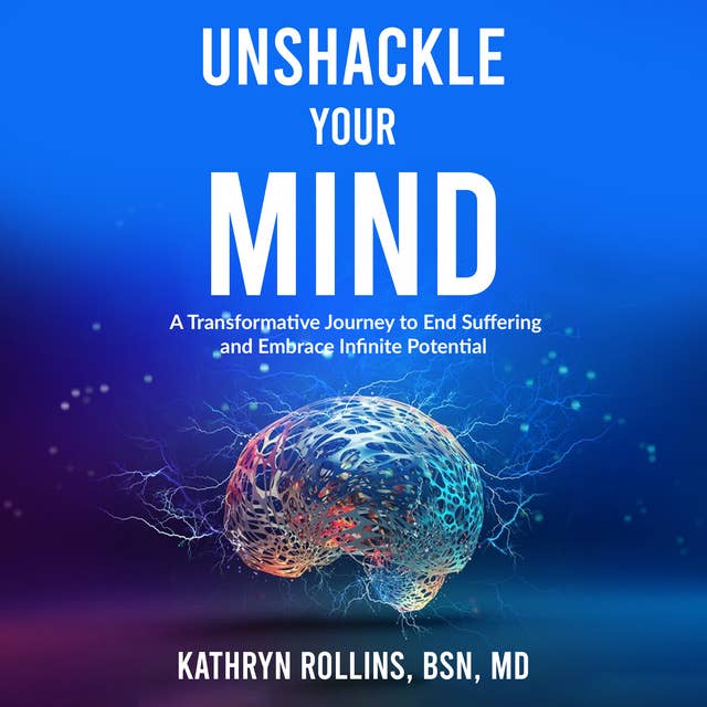 Unshackle Your Mind: A Transformative Journey to End Suffering and Embrace Infinite Potential 