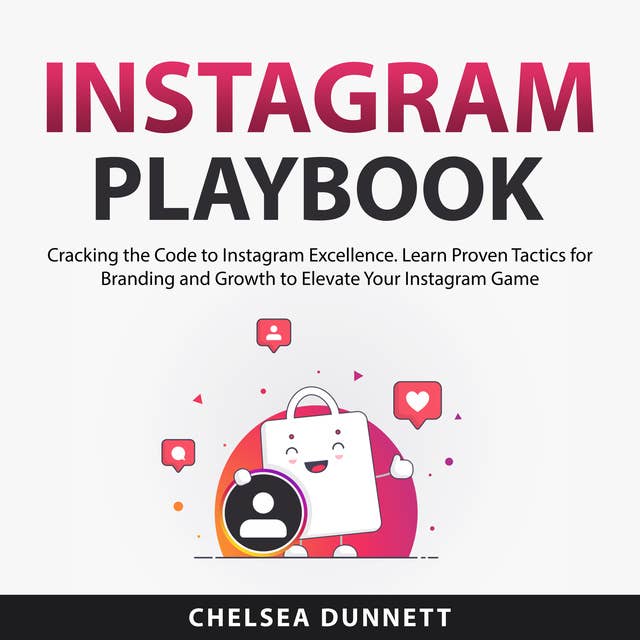 Instagram Playbook: Cracking the Code to Instagram Excellence. Learn Proven Tactics for Branding and Growth to Elevate Your Instagram Game