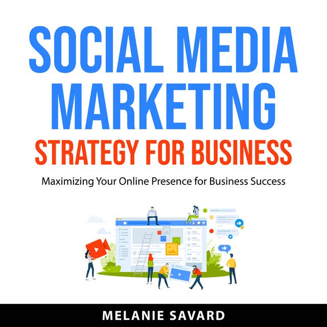 Social Media Marketing Strategy for Business: Maximizing Your Online Presence for Business Success