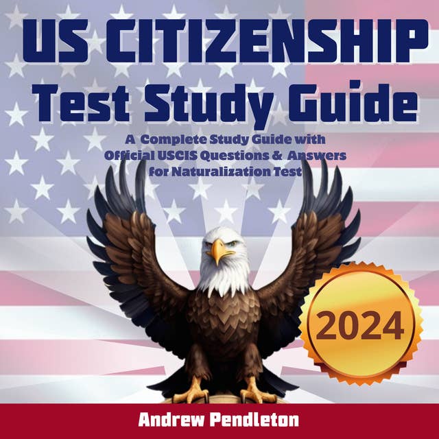 US Citizenship Test Study Guide: A Complete Study Guide with Official USCIS Questions & Answers for Naturalization Test