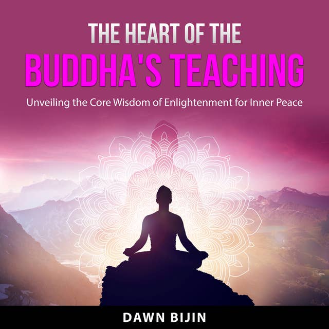 The Heart of the Buddha's Teaching: Unveiling the Core Wisdom of Enlightenment for Inner Peace
