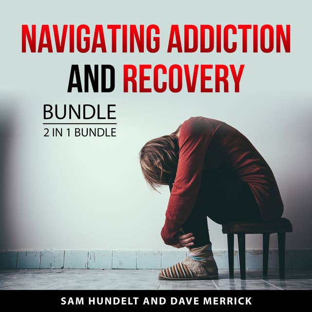 Navigating Addiction and Recovery Bundle, 2 in 1 Bundle: Helping an Addict and Addiction Recovery Guide