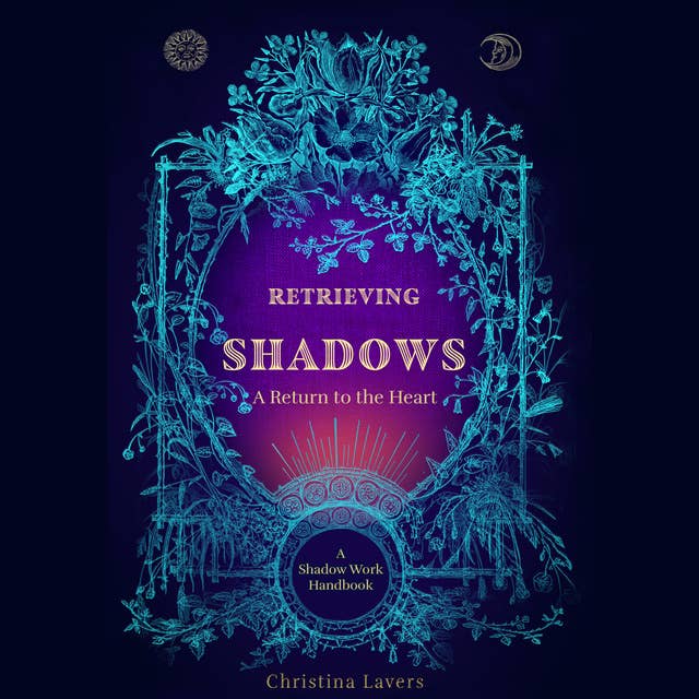 Retrieving Shadows-A Return to the Heart: A Shadow Work Handbook