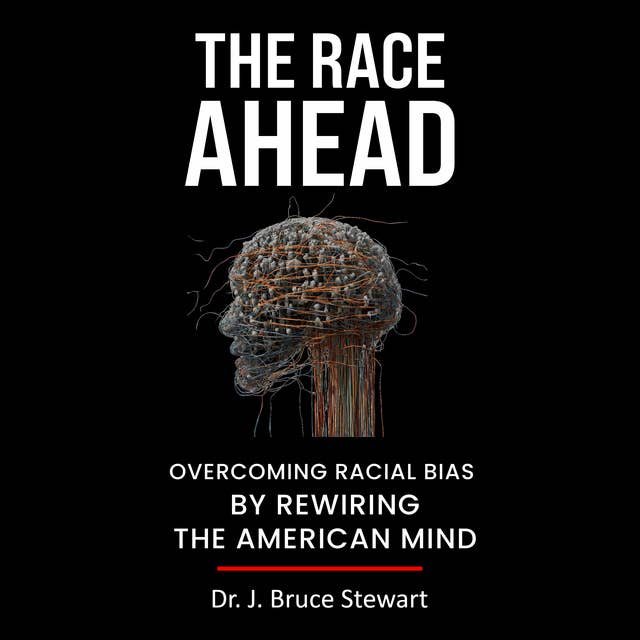 The Race Ahead: Overcoming Racial Bias By Rewiring The American Mind
